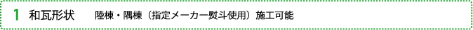 1.和瓦形状　陸棟・隅棟（指定メーカー熨斗使用）施工可能
