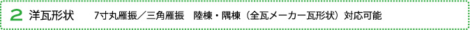 2.洋瓦形状　7寸丸雁振／三角雁振　陸棟・隅棟（全瓦メーカー瓦形状）対応可能